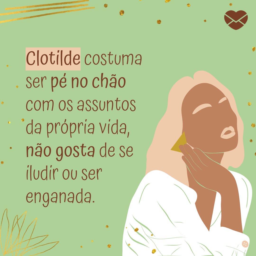 'Clotilde costuma ser pé no chão com os assuntos da própria vida, não gosta de se iludir ou ser enganada' - Frases de Clotilde.