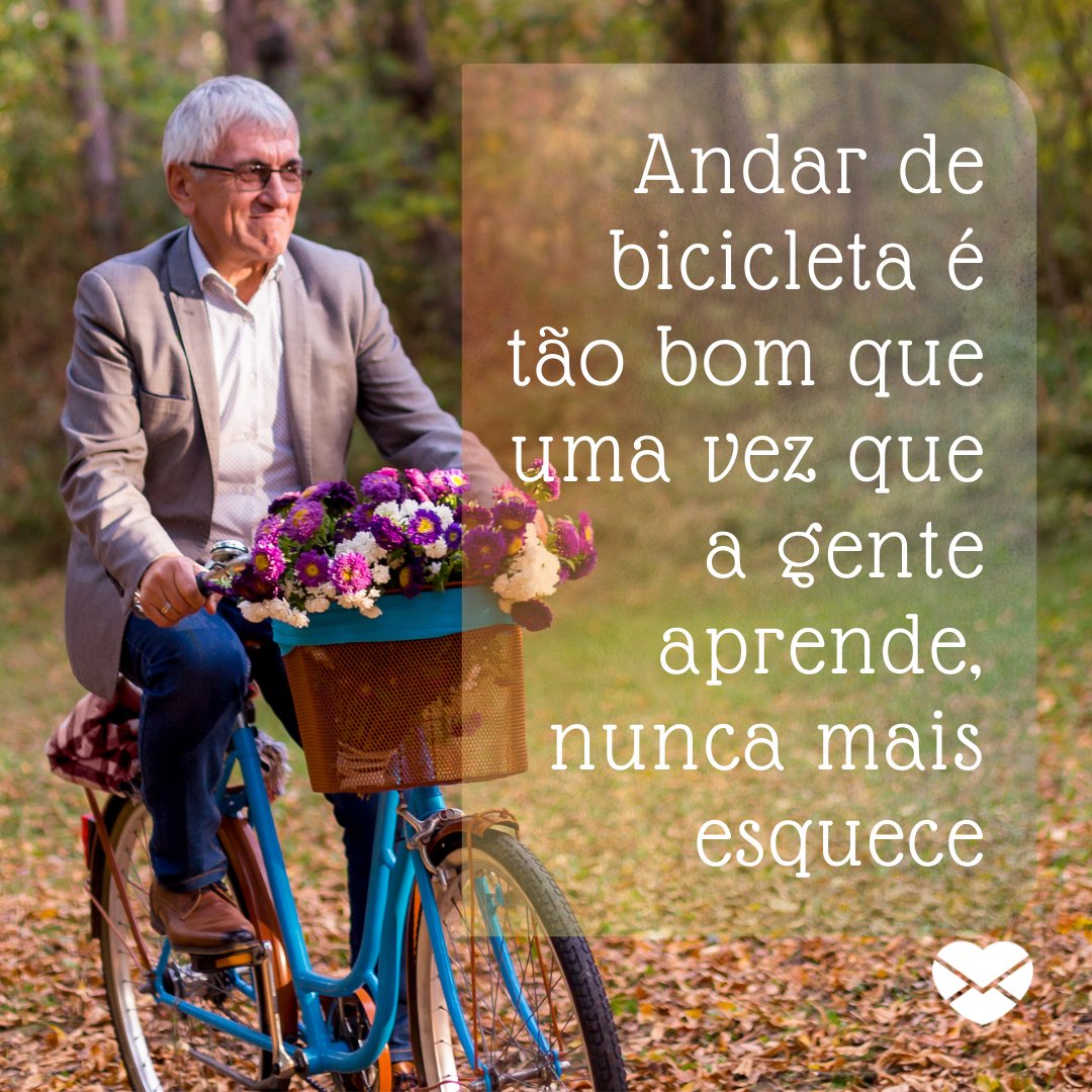 'Andar de bicicleta é tão bom que uma vez que a gente aprende, nunca mais esquece' - Frases para quem ama andar de bicicleta