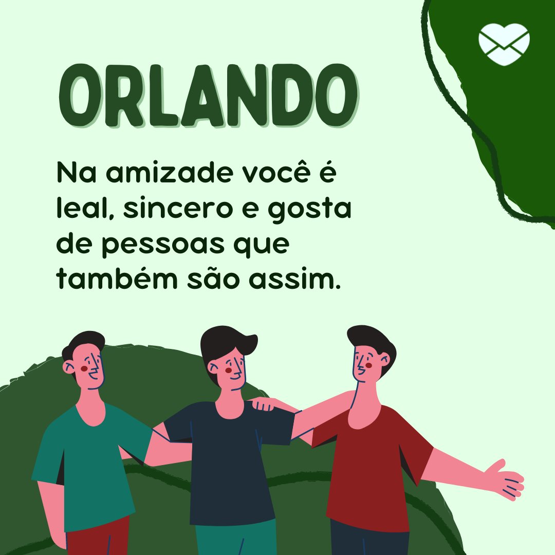 'Orlando Na amizade você é leal, sincero e gosta de pessoas que também são assim.' - Frases de Orlando