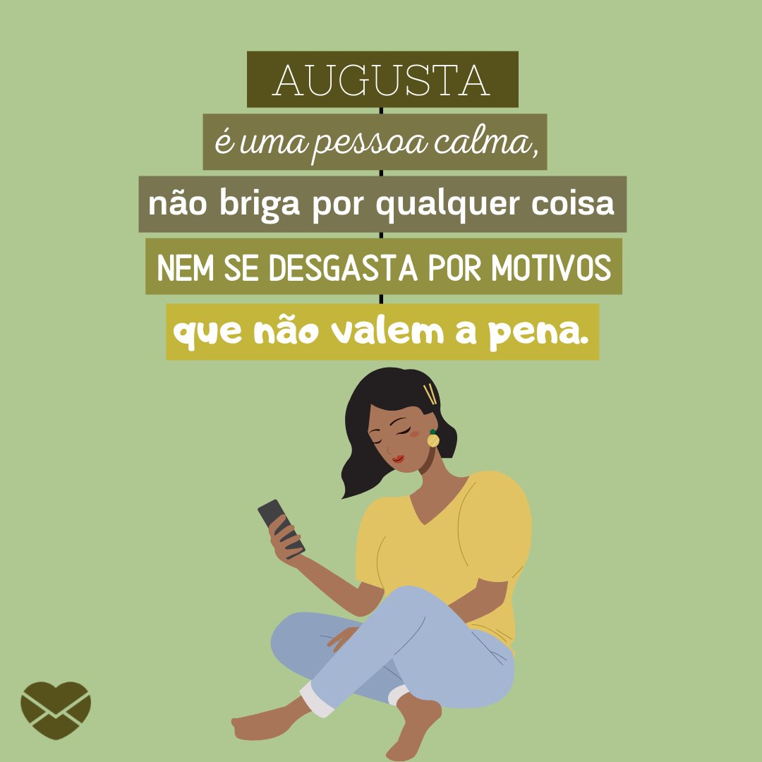 'Augusta é uma pessoa calma, não briga por qualquer coisa nem se desgasta por motivos que não valem a pena' - Frases de Augusta.