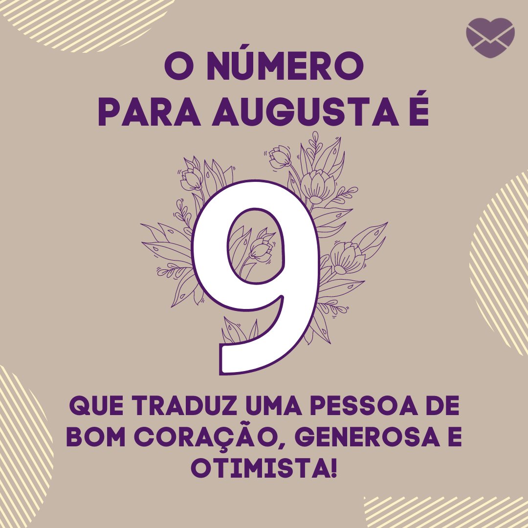 'O número para Augusta é 9, que traduz uma pessoa de bom coração, generosa e otimista!' - Frases de Augusta.