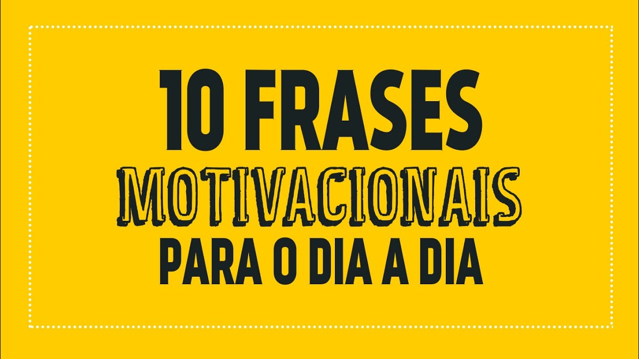 Thumb do vídeo: 10 frases motivacionais para o dia a dia