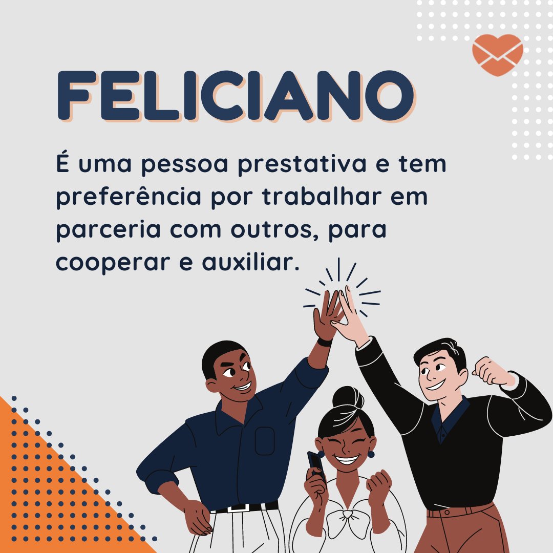 'Feliciano É uma pessoa prestativa e tem preferência por trabalhar em parceria com outros, para cooperar e auxiliar. ' - Frases de Feliciano