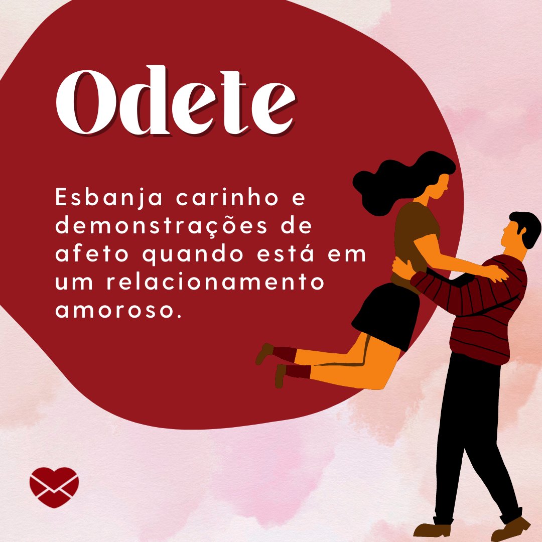 'Odete  Esbanja carinho e demonstrações de afeto quando está em um relacionamento amoroso.' - Frases de Odete