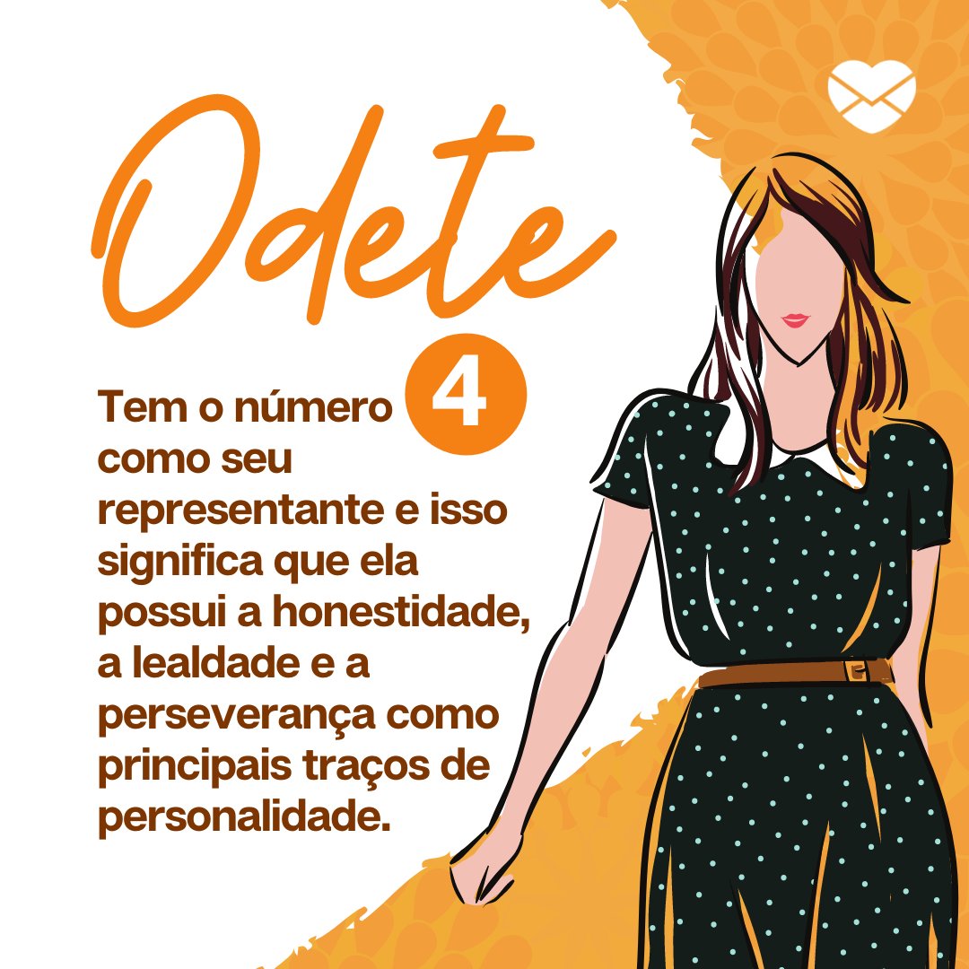 'Odete  Tem o número 4 como seu representante e isso significa que ela possui a honestidade, a lealdade e a perseverança como principais traços de personalidade.' - Frases de Odete