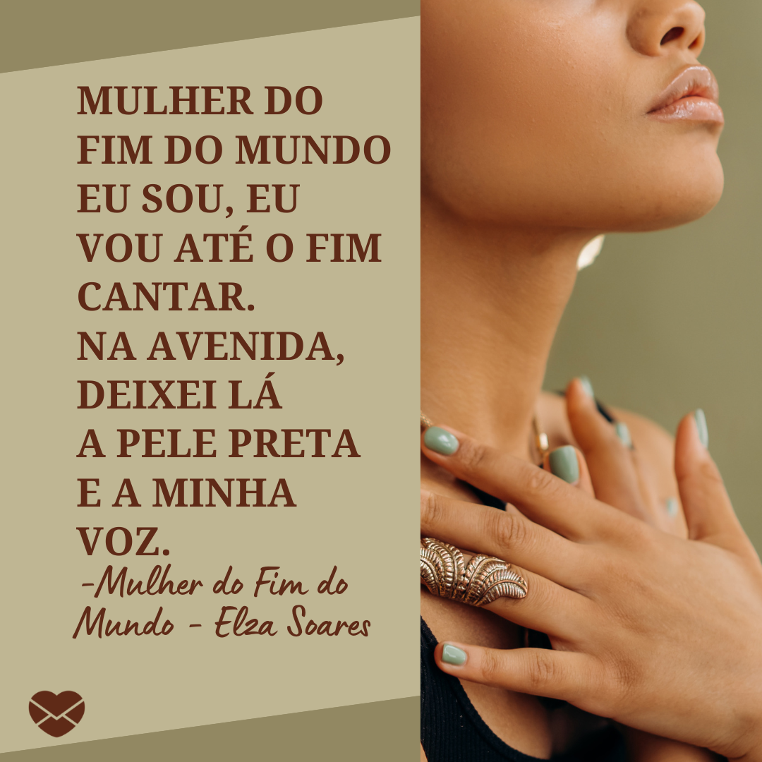 mikhali nilov de pexels/ canva/ mensagens com amor 'Mulher do fim do mundo Eu sou, eu vou até o fim cantar. Na avenida, deixei lá A pele preta e a minha voz. -Mulher do Fim do Mundo - Elza Soares '-Músicas para Mulheres