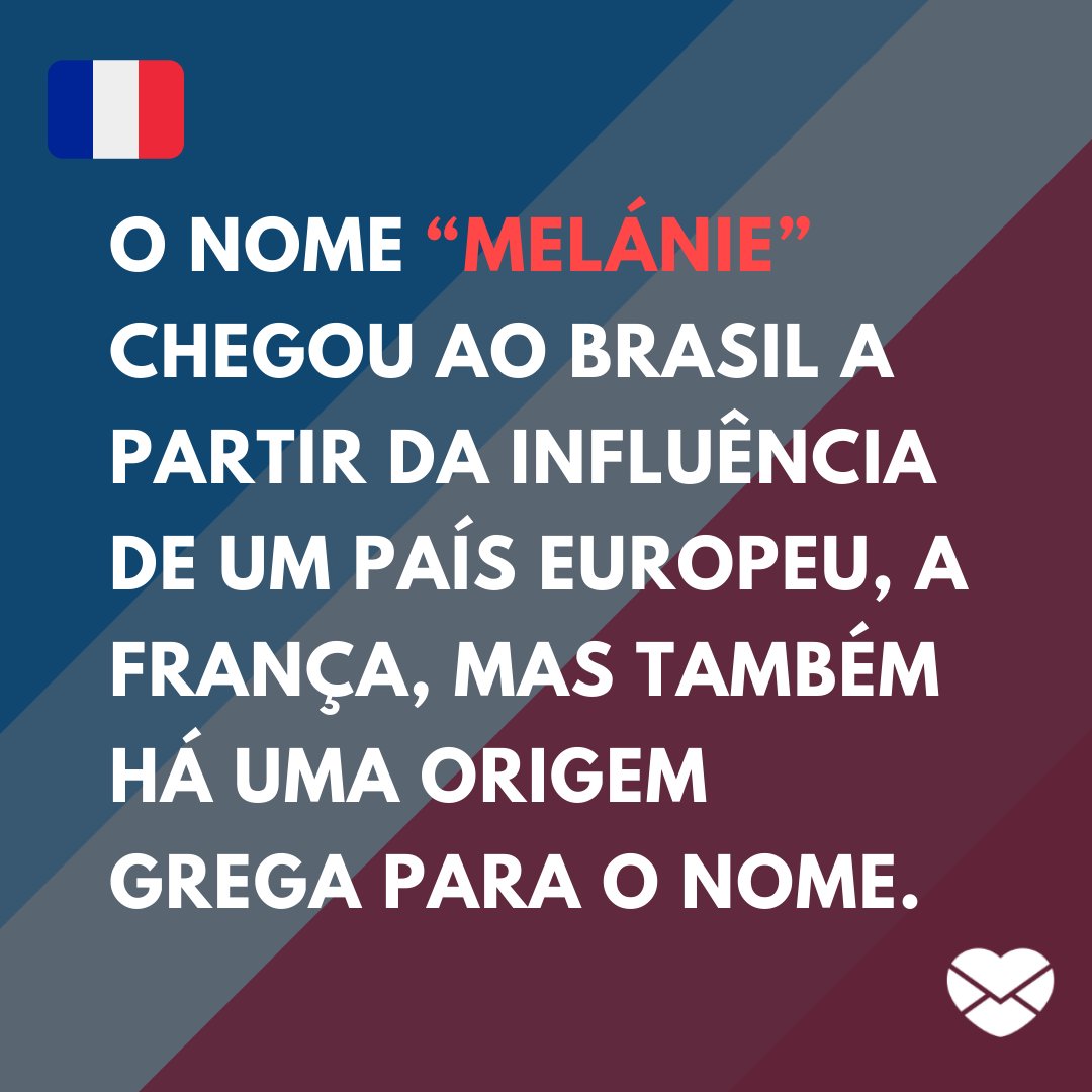 'O nome “Melánie” chegou ao Brasil a partir da influência de um país europeu, a França, mas também há uma origem grega para o nome.' - Frases de Melánie