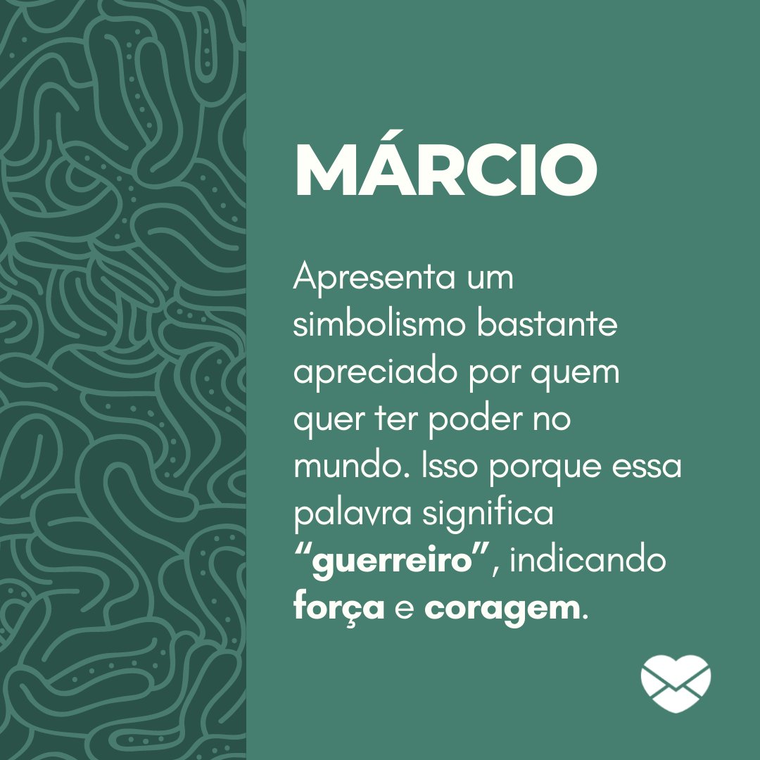 'Márcio Apresenta um simbolismo bastante apreciado por quem quer ter poder no mundo. Isso porque essa palavra significa “guerreiro”, indicando força e coragem.' - Frases de Márcio