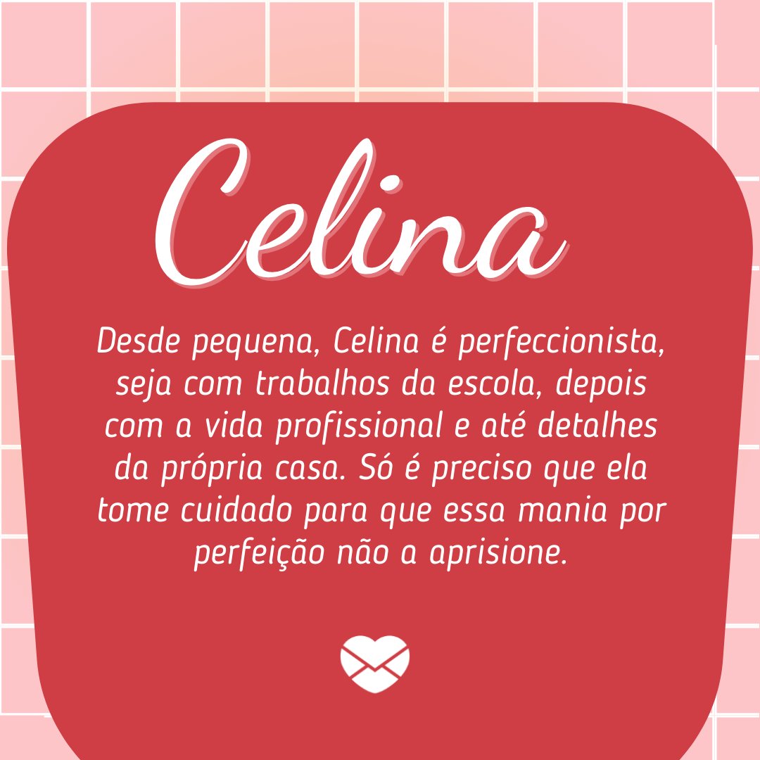 'Celina Desde pequena, Celina é perfeccionista, seja com trabalhos da escola, depois com a vida profissional e até detalhes da própria casa. Só é preciso que ela tome cuidado para que essa mania por perfeição não a aprisione.' - Frases de Celina