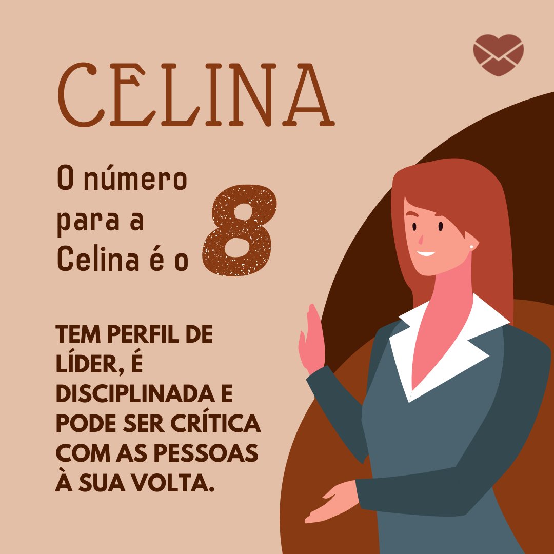 'Celina O número para a Celina é o 8. Tem perfil de líder, é disciplinada e pode ser crítica com as pessoas à sua volta.' - Frases de Celina