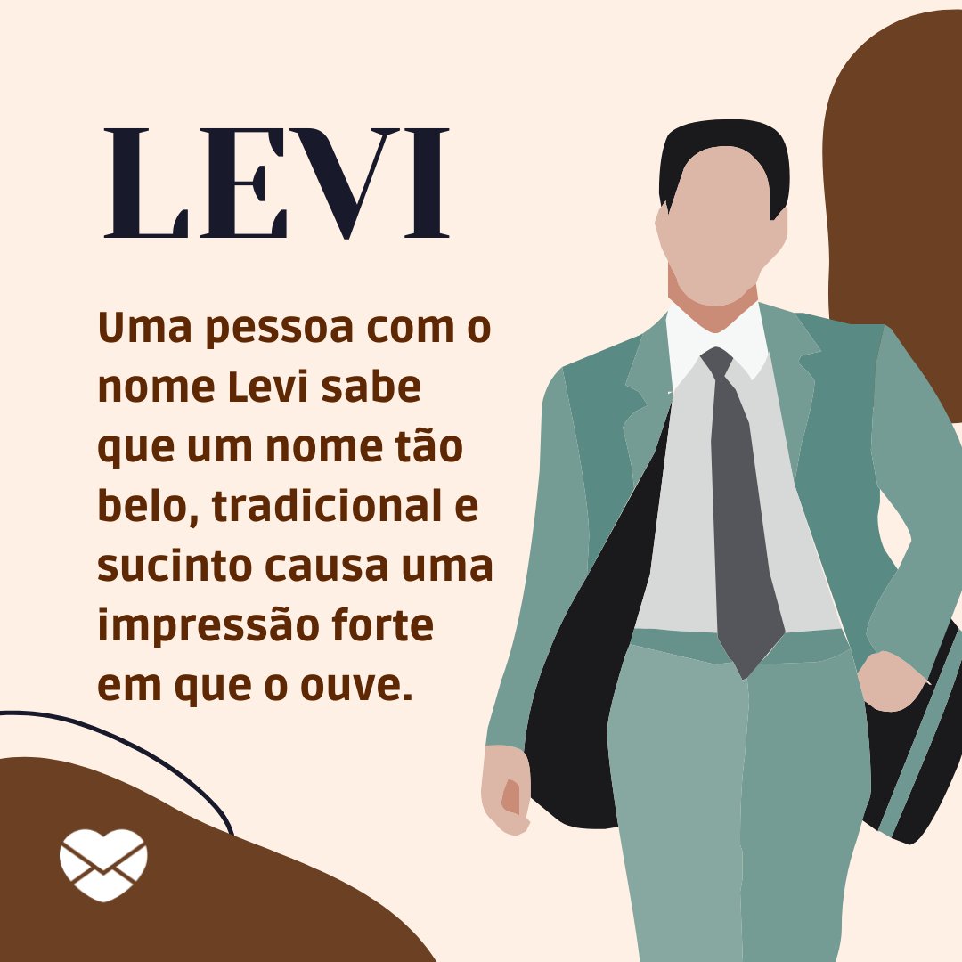 'Levi Uma pessoa com o nome Levi sabe que um nome tão belo, tradicional e sucinto causa uma impressão forte em que o ouve.' - Frases de Levi