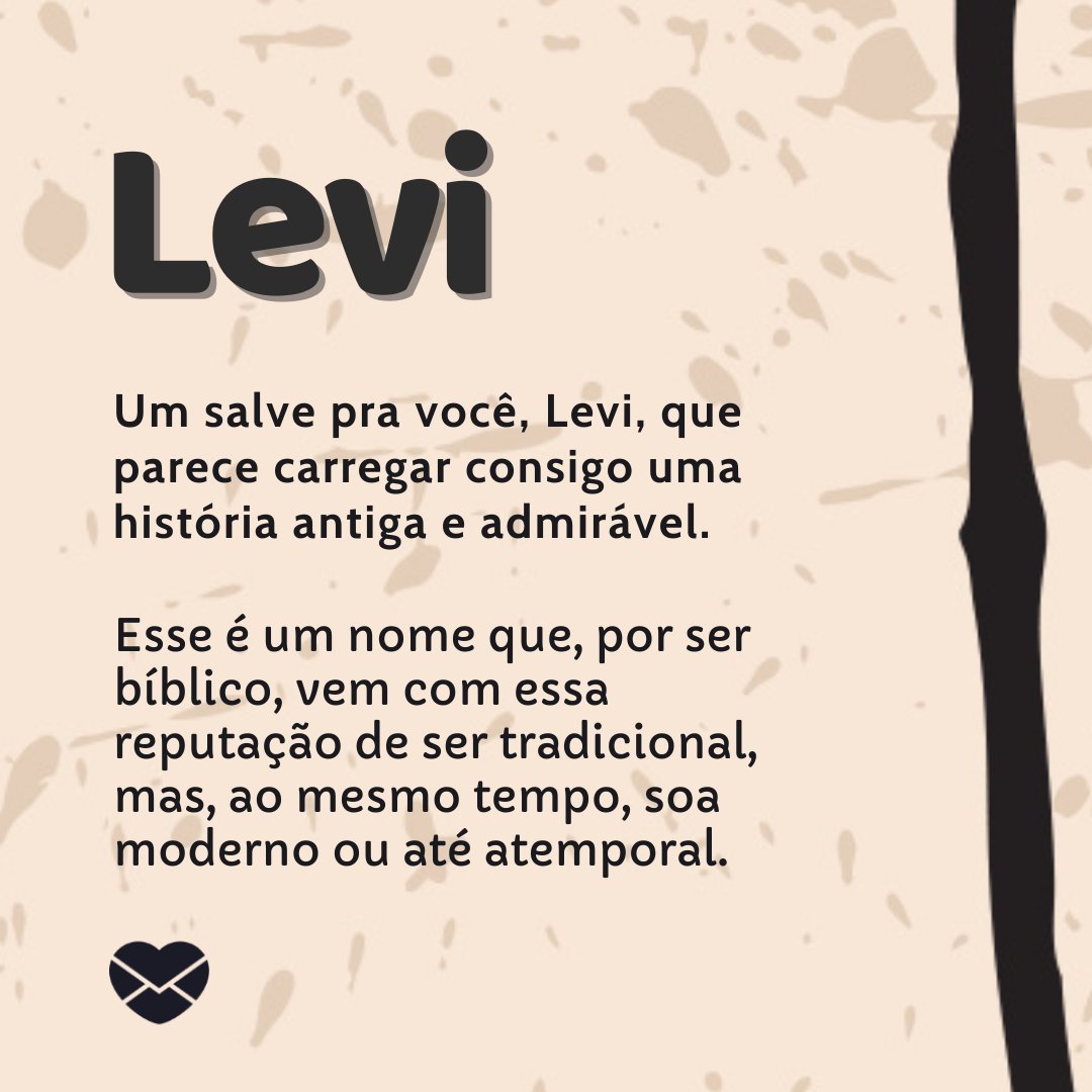 'Levi Um salve pra você, Levi, que parece carregar consigo uma história antiga e admirável. Esse é um nome que, por ser bíblico, vem com essa reputação de ser tradicional, mas, ao mesmo tempo, soa moderno ou até atemporal.' - Frases de Levi