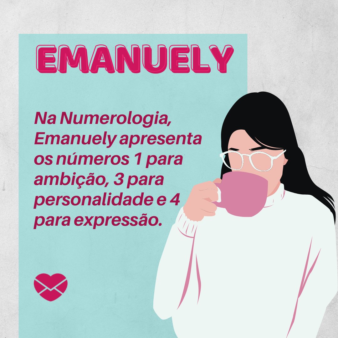 'Emanuely Na Numerologia, Emanuely apresenta os números 1 para ambição, 3 para personalidade e 4 para expressão. ' - Frases de Emanuely