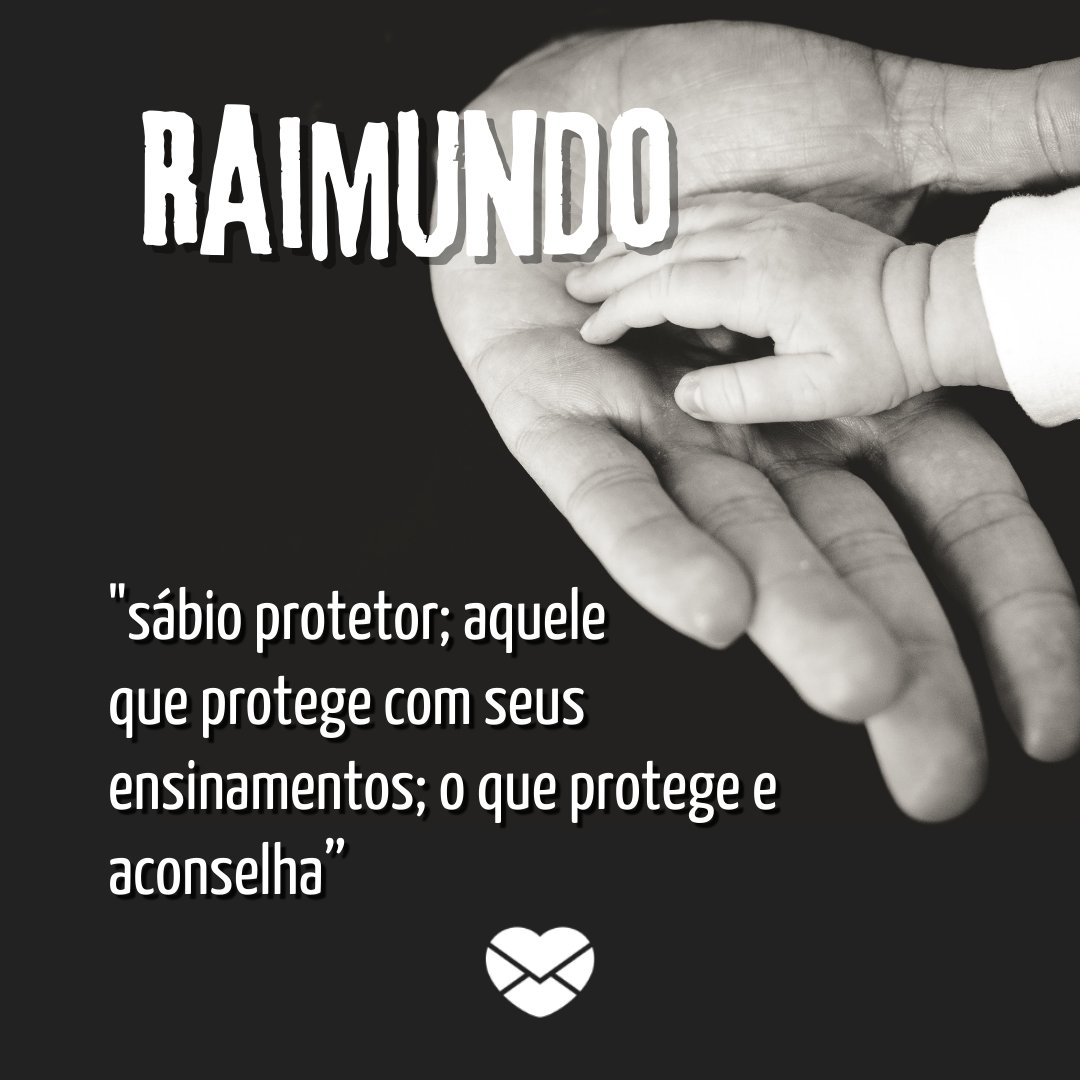 'Raimundo, sábio protetor; aquele que protege com seus ensinamentos; o que protege e aconselha' - Frases de Raimundo