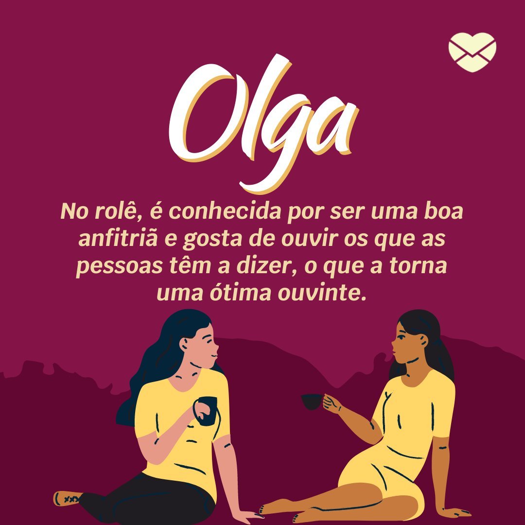 'Olga No rolê, é conhecida por ser uma boa anfitriã e gosta de ouvir os que as pessoas têm a dizer, o que a torna uma ótima ouvinte.' - Frases de Olga