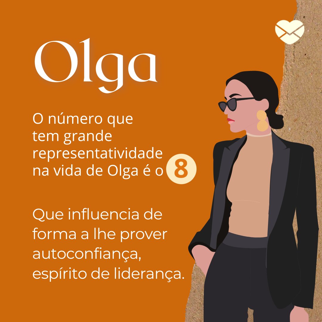 'Olga O número que tem grande representatividade na vida de Olga é o 8. Que influencia de forma a lhe prover autoconfiança, espírito de liderança.' - Frases de Olga