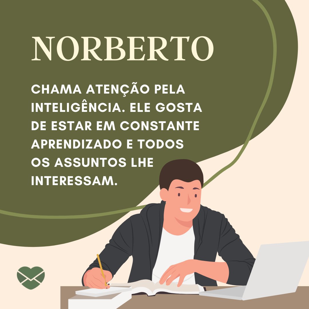 'Norberto Chama atenção pela inteligência. Ele gosta de estar em constante aprendizado e todos os assuntos lhe interessam. ' - Frases de Norberto