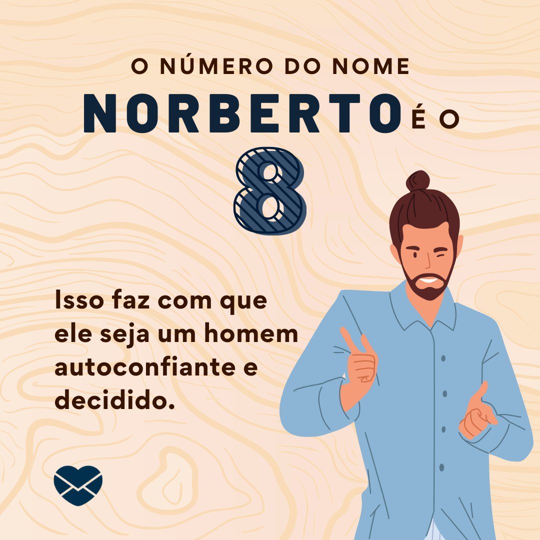 'O número do nome Norberto é o 8. Isso faz com que ele seja um homem autoconfiante e decidido.' - Frases de Norberto