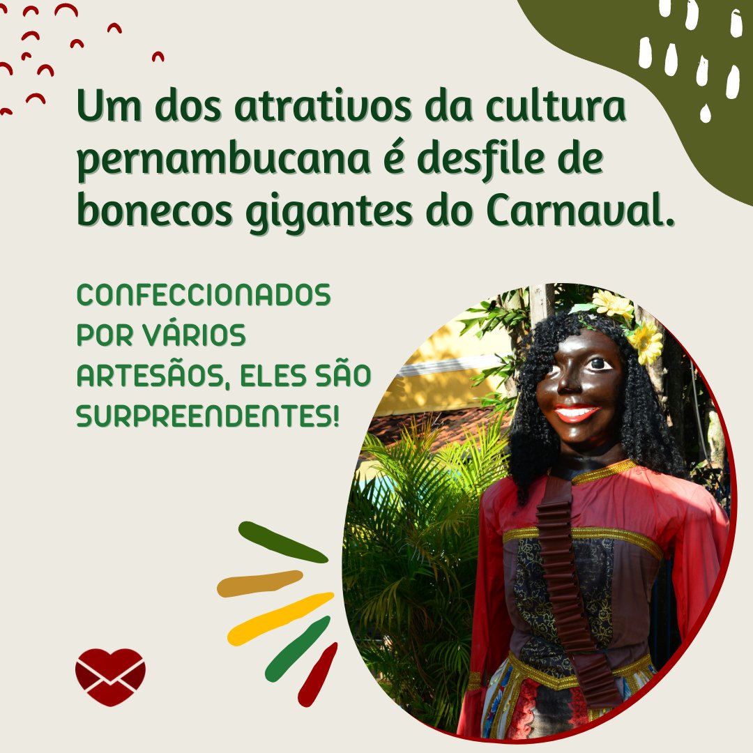 'Um dos atrativos da cultura pernambucana é desfile de bonecos gigantes do Carnaval. Confeccionados por vários artesãos, eles são surpreendentes!' - Mensagens de preservação da cultura pernambucana