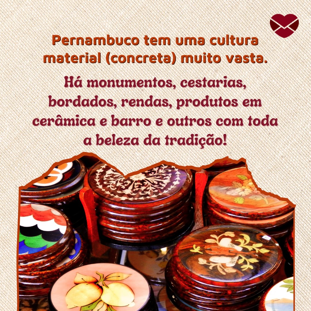 'Pernambuco tem uma cultura material (concreta) muito vasta. Há monumentos, cestarias, bordados, rendas, produtos em cerâmica e barro e outros com toda a beleza da tradição!' - Museus, monumentos e a cultura material de Pernambuco
