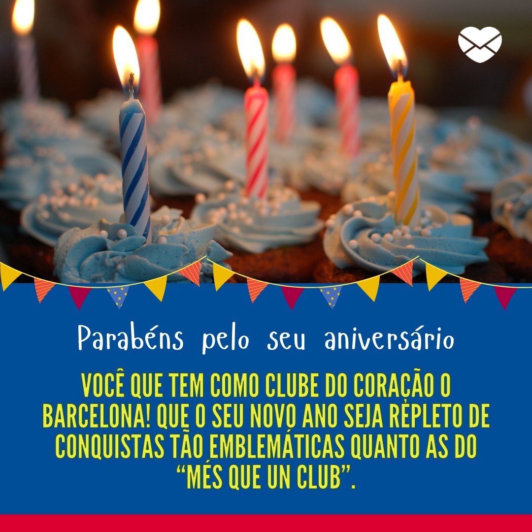 'Parabéns pelo seu aniversário você que tem como clube do coração o Barcelona! Que o seu novo ano seja repleto de conquistas tão emblemáticas quanto as do “Més que un club”.'- Mensagens de aniversário para torcedores do Barcelona
