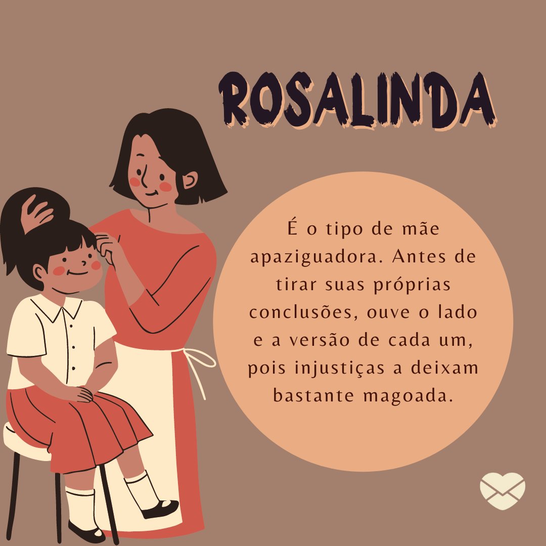'ROSALINDA É o tipo de mãe apaziguadora. Antes de tirar suas próprias conclusões, ouve o lado e a versão de cada um, pois injustiças a deixam bastante magoada.' - Frases de Rosalinda