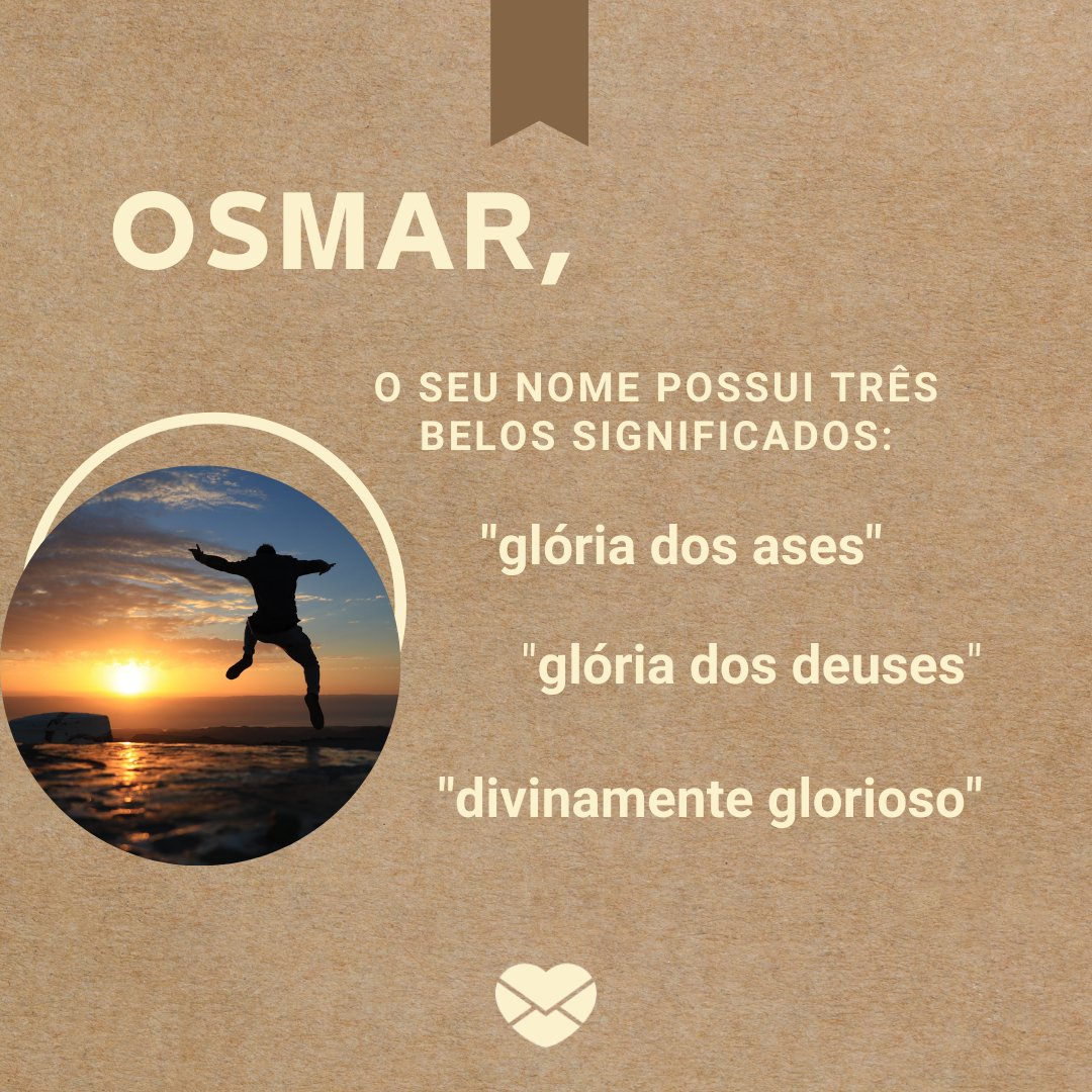 'O seu nome possui três belos significados: 'glória dos ases', 'glória dos deuses' e  'divinamente glorioso'. ' - Frases de Osmar