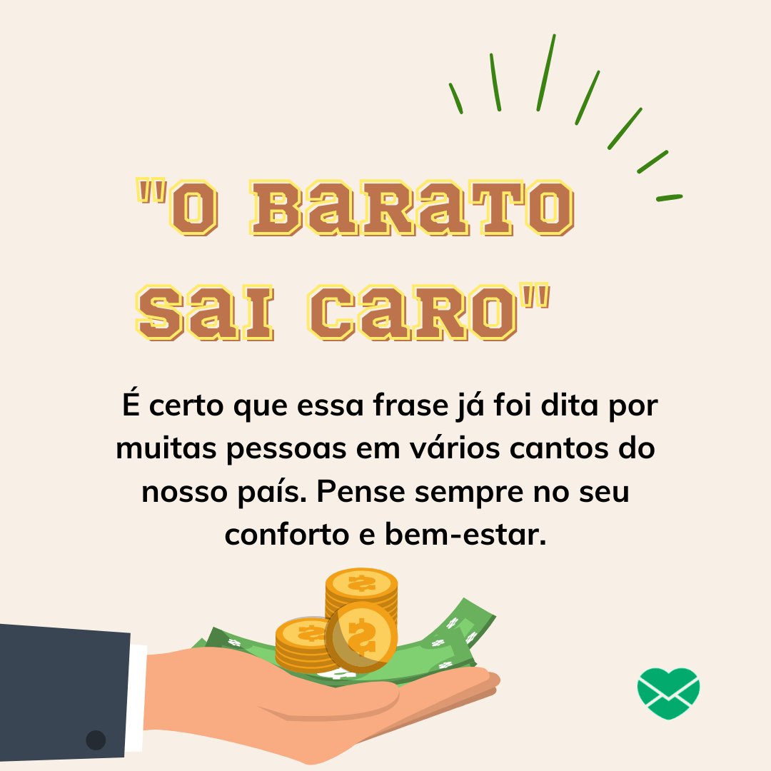 'O barato sai caro'  É certo que essa frase já foi dita por muitas pessoas em vários cantos do nosso país. Pense sempre no seu conforto e bem-estar.' - Frases e ditados nordestinos