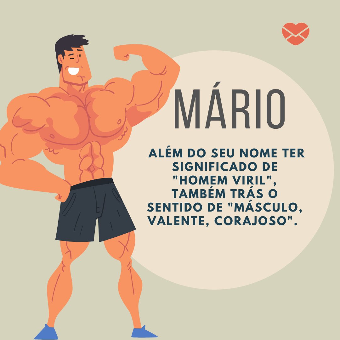 'Mário  Além do seu nome ter significado de 'homem viril', também trás o sentido de 'másculo, valente, corajoso'. ' - Frases de Mário