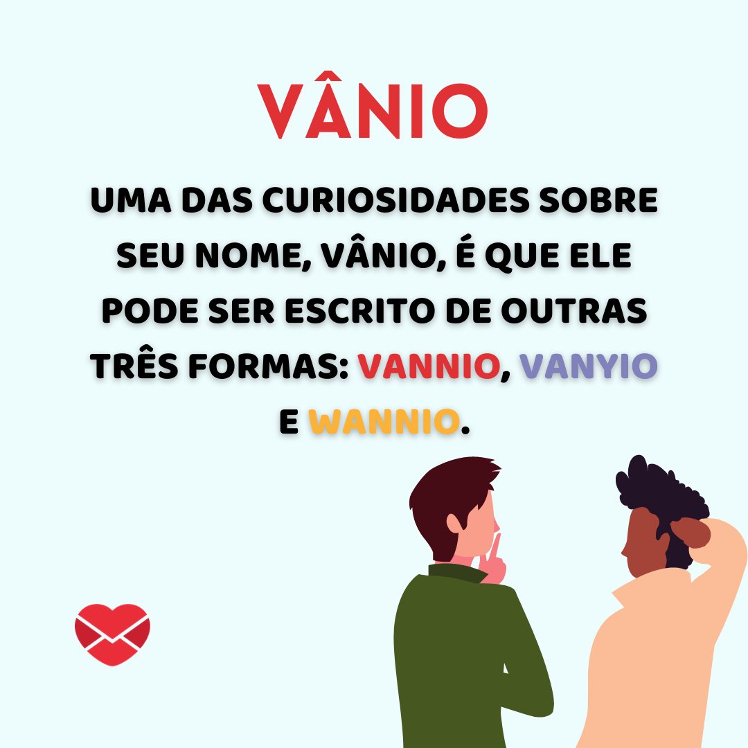 'Vânio Uma das curiosidades sobre seu nome, Vânio, é que ele pode ser escrito de outras três formas: Vannio, Vanyio e Wannio. '-  Frases de Vânio
