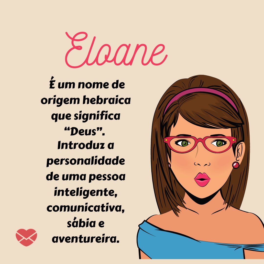 'Eloane   É um nome de origem hebraica que significa “Deus”. Introduz a personalidade de uma pessoa inteligente, comunicativa, sábia e aventureira.' - Frases de Eloane