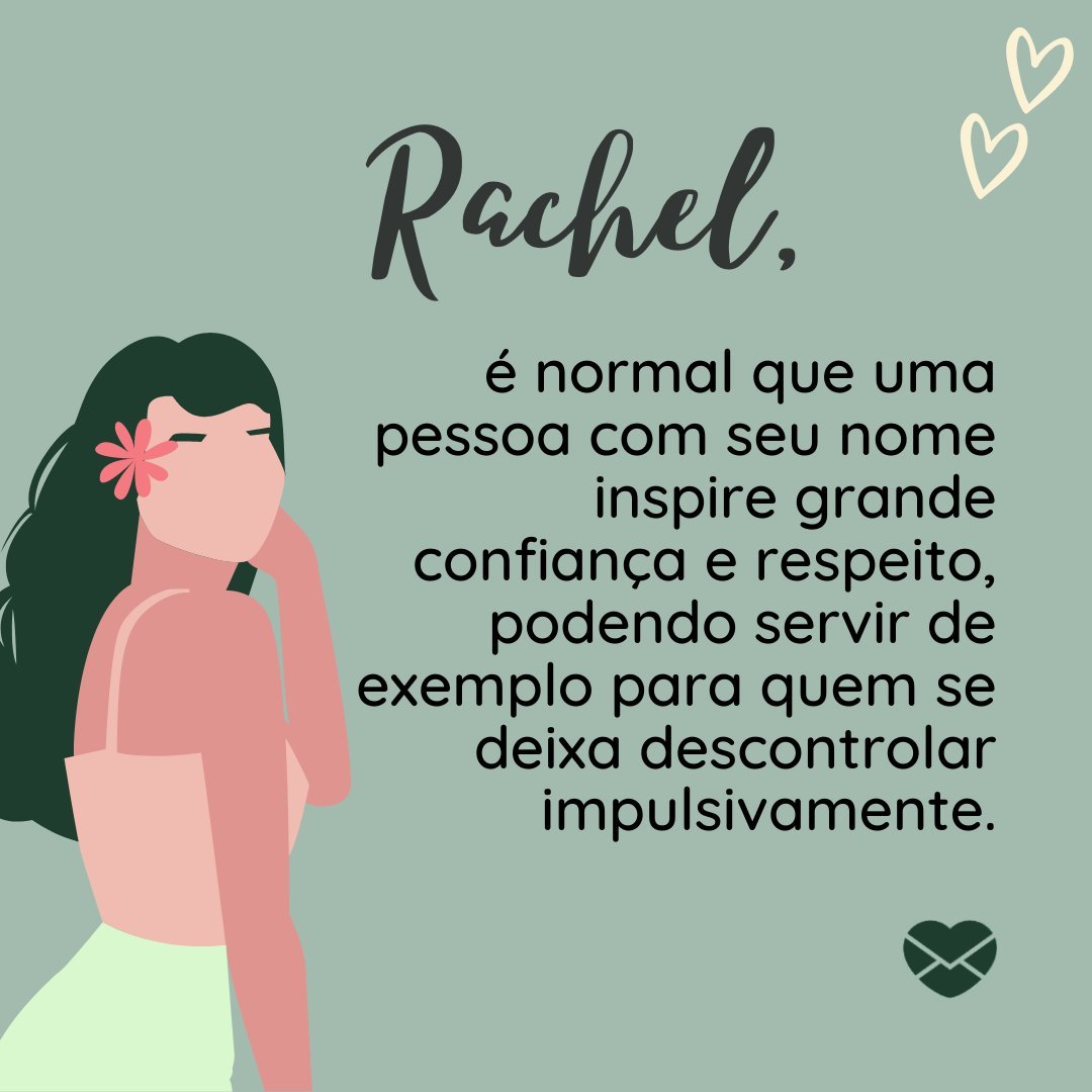 ''Rachel, é normal que uma pessoa com seu nome inspire grande confiança e respeito, podendo servir de exemplo para quem se deixa descontrolar impulsivamente'' - Frases de Rachel