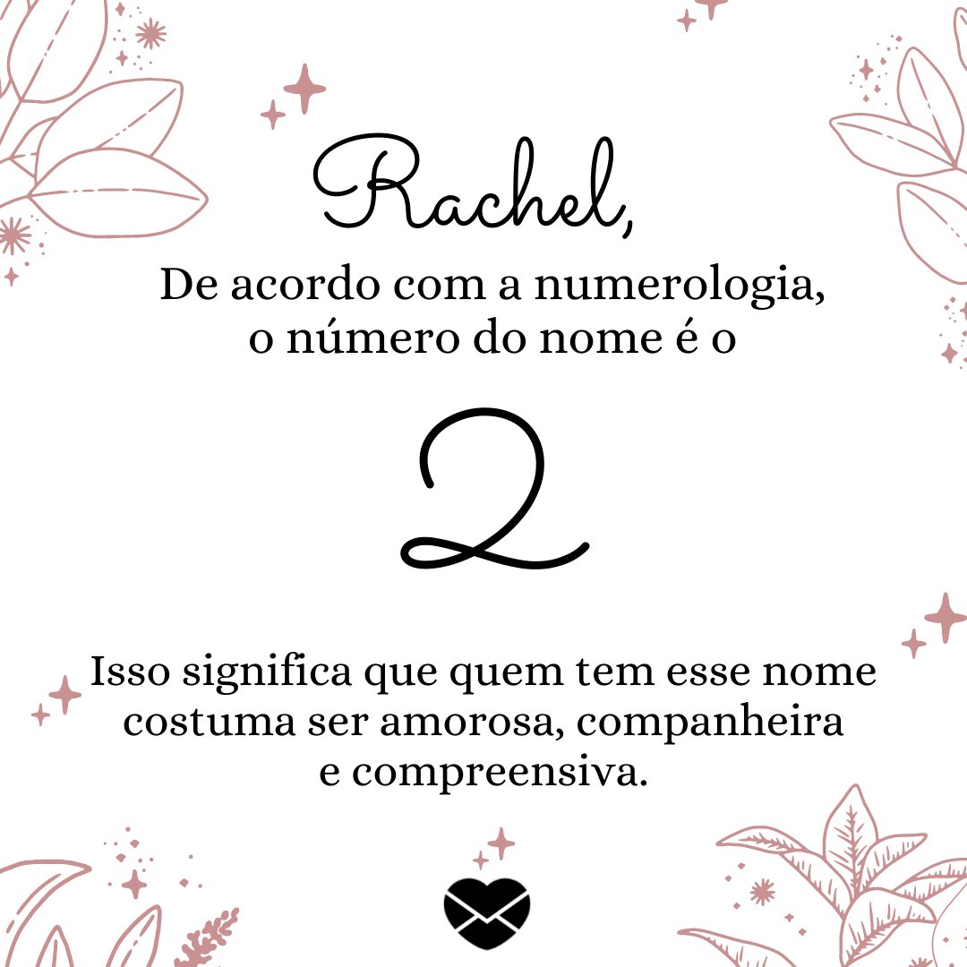''Rachel, de acordo com a numerologia o número do nome é o 2. Isso significa que quem tem esse nome costuma ser amorosa, companheira e compreensiva'' - Frases de Rachel