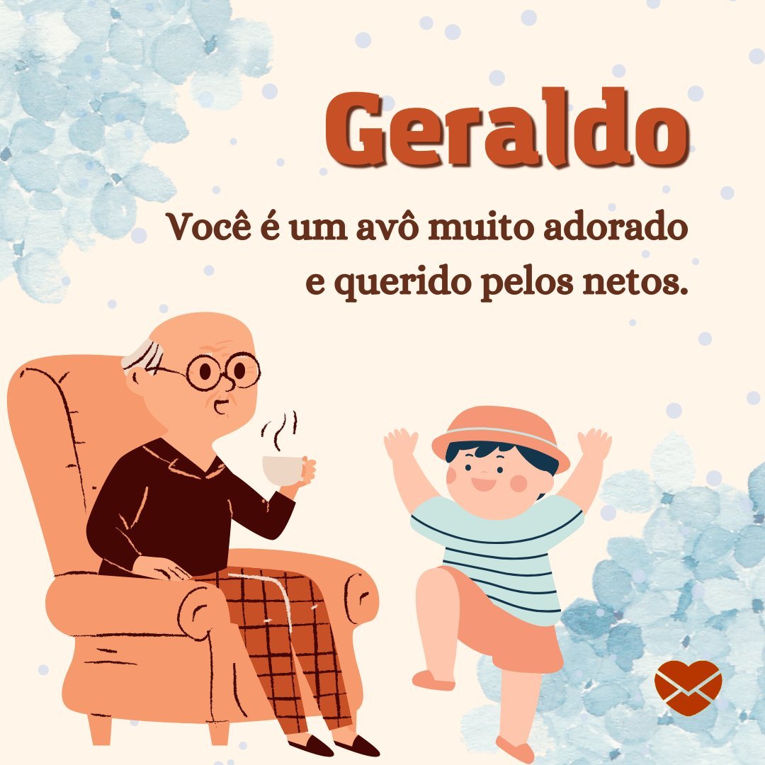 'Geraldo, você é um avô muito adorado e querido pelos netos.' - Frases de Geraldo