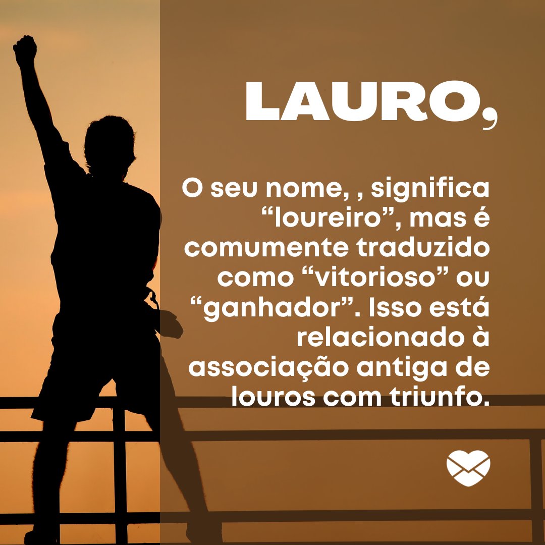 'O seu nome, Lauro, significa “loureiro”, mas é comumente traduzido como “vitorioso” ou “ganhador”. Isso está relacionado à associação antiga de louros com triunfo.' - Frases de Lauro.