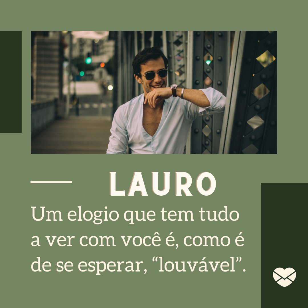'Lauro, um elogio que tem tudo a ver com você é, como é de se esperar, “louvável”.' - Frases de Lauro.