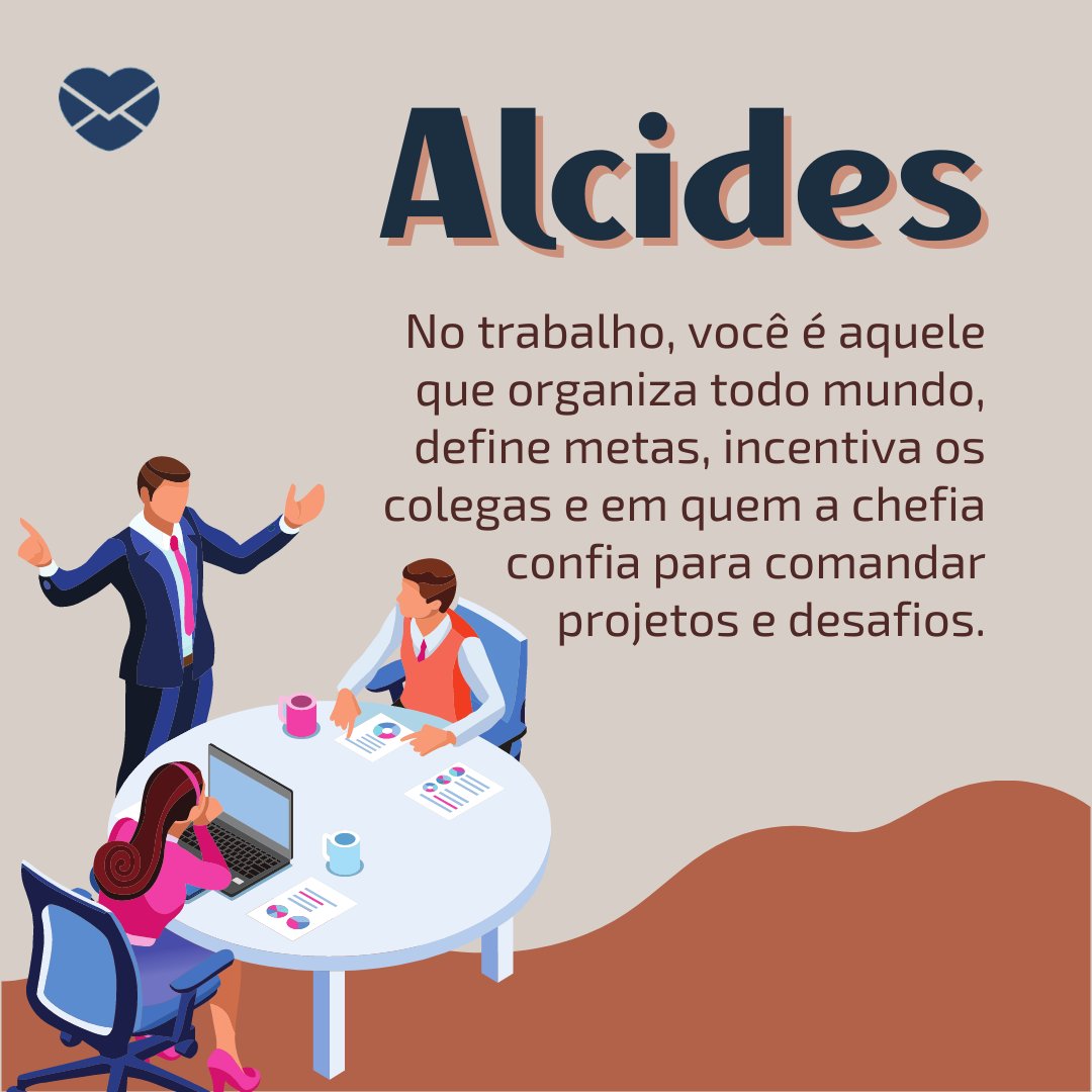'Alcides No trabalho, você é aquele que organiza todo mundo, define metas, incentiva os colegas e em quem a chefia confia para comandar projetos e desafios.' - Frases de Alcides