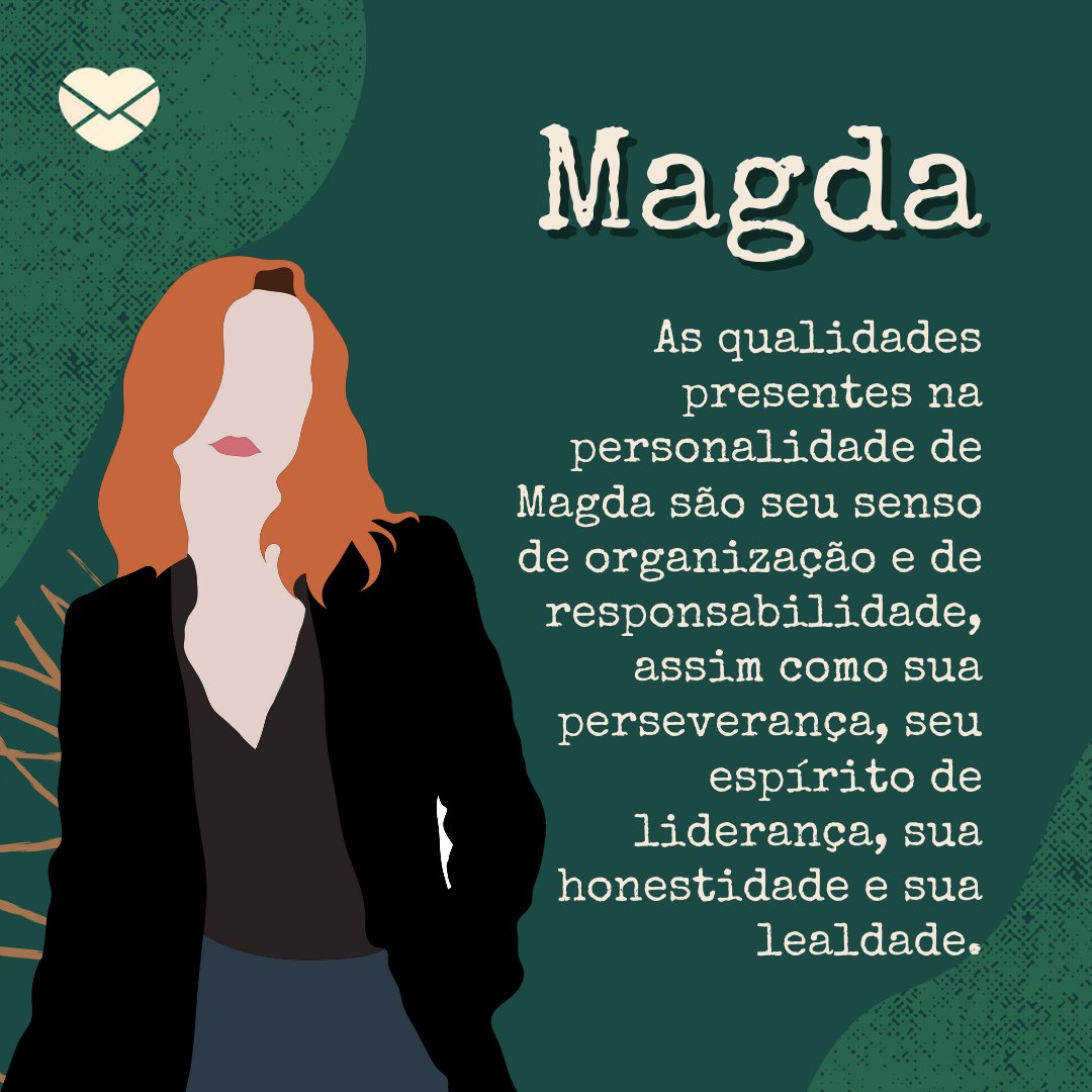 'Magda As qualidades presentes na personalidade de Magda são seu senso de organização e de responsabilidade, assim como sua perseverança, seu espírito de liderança, sua honestidade e sua lealdade. ' - Frases de Magda