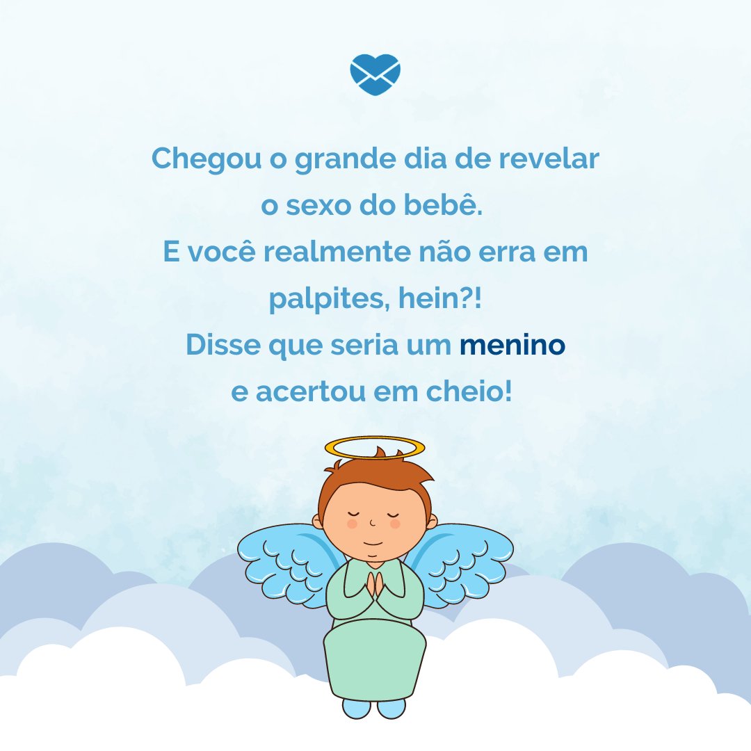 'Chegou o grande dia de revelar o sexo do bebê. E você realmente não erra em palpites, hein?! Disse que seria um menino e acertou em cheio! ' - Mensagens para revelar o sexo do bebê