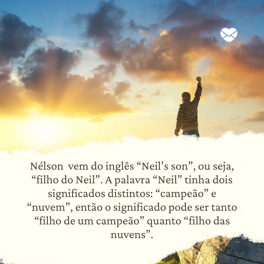 'Nélson  vem do inglês “Neil’s son”, ou seja, “filho do Neil”. A palavra “Neil” tinha dois significados distintos: “campeão” e “nuvem”, então o significado pode ser tanto “filho de um campeão” quanto “filho das nuvens”. ' - Frases de Nélson