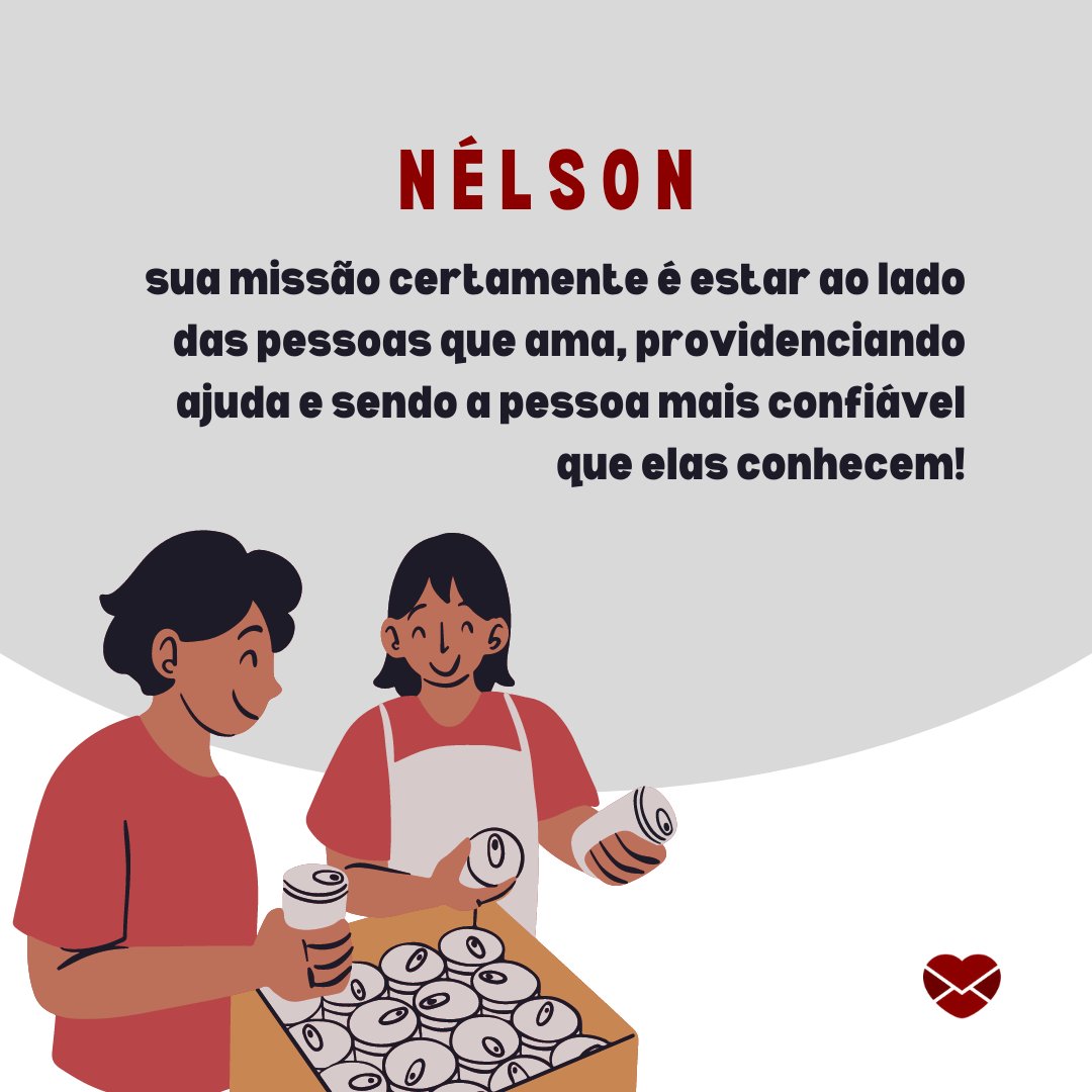 'Nélson, sua missão certamente é estar ao lado das pessoas que ama, providenciando ajuda e sendo a pessoa mais confiável que elas conhecem!' - Frases de Nélson