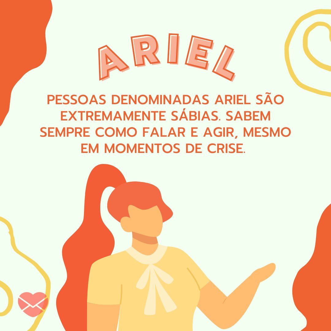 'Ariel Pessoas denominadas Ariel são extremamente sábias. Sabem sempre como falar e agir, mesmo em momentos de crise. ' - Frases de Ariel