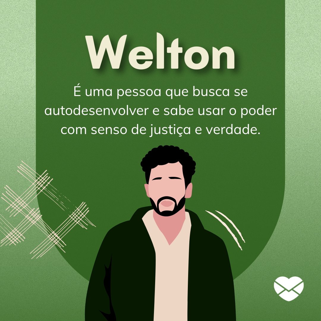 ''É uma pessoa que busca se autodesenvolver e sabe usar o poder com senso de justiça e verdade.'' -  Frases de Welton