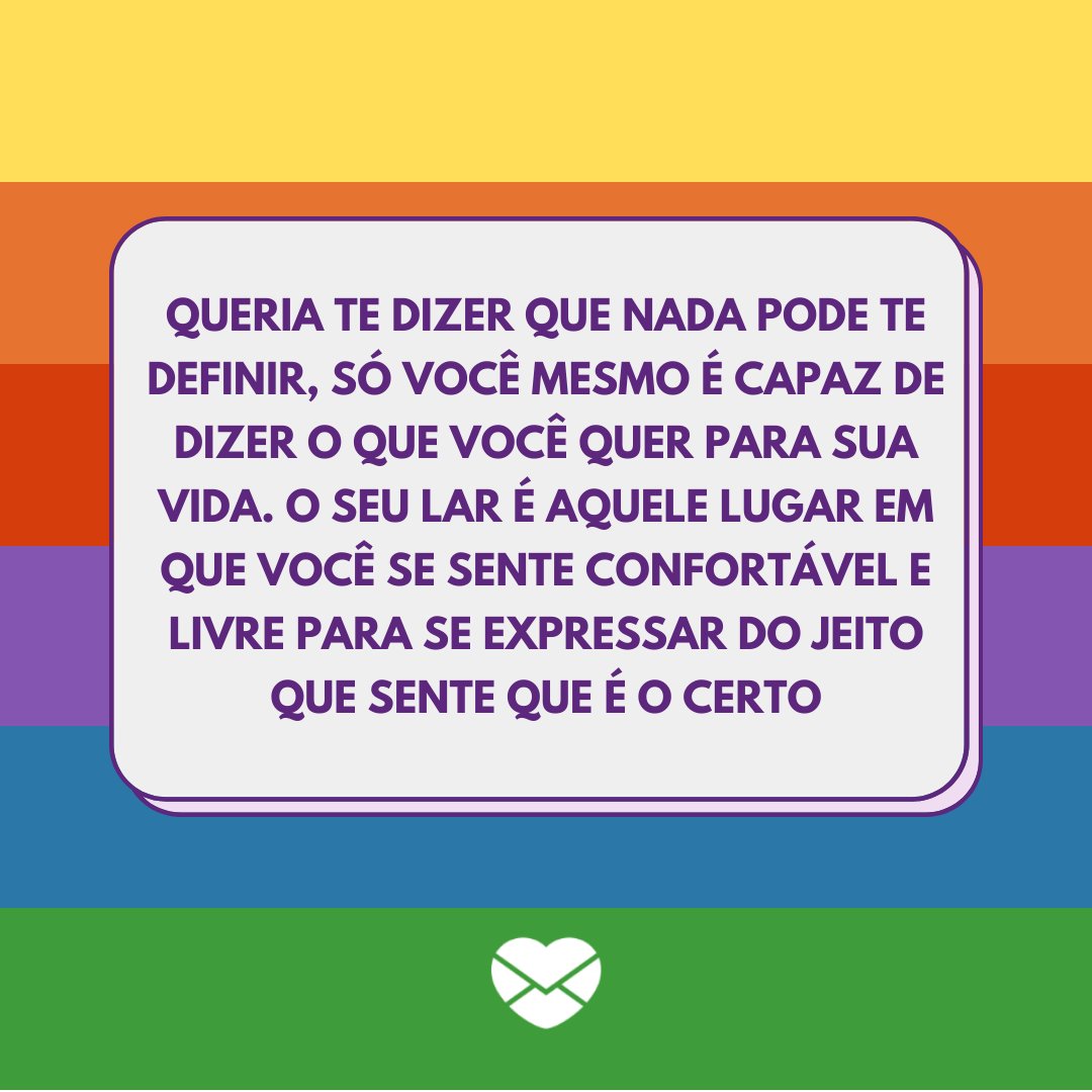 'Queria te dizer que nada pode te definir, só você mesmo é capaz de dizer o que você quer para sua vida. O seu lar é aquele lugar em que você se sente confortável e livre para se expressar do jeito que sente que é o certo' - Mensagens para quem se assumiu LGBTQIA+