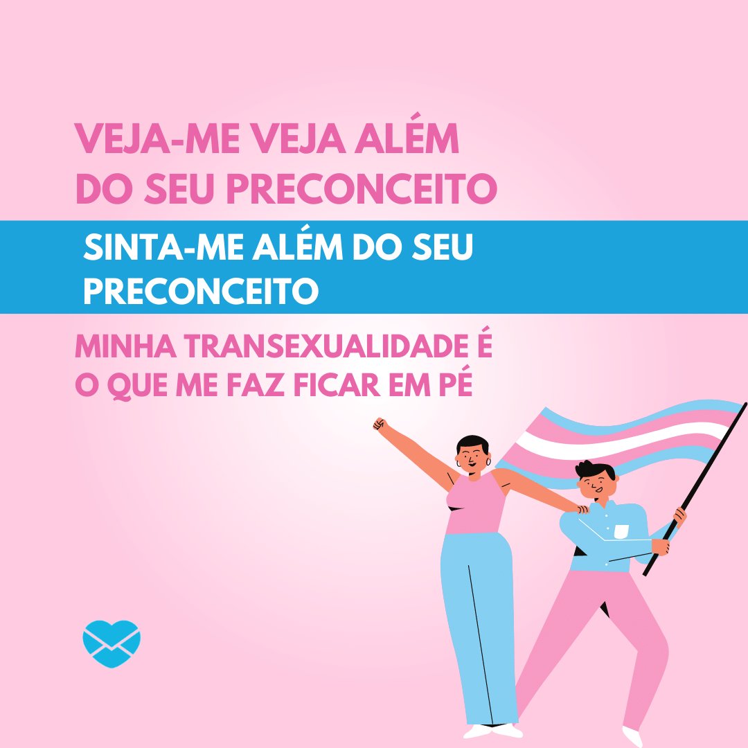 'Veja-me veja além do seu preconceito. sinta-me além do seu preconceito. Minha transexualidade é o que me faz ficar em pé. '-  Cartas para se assumir transexual