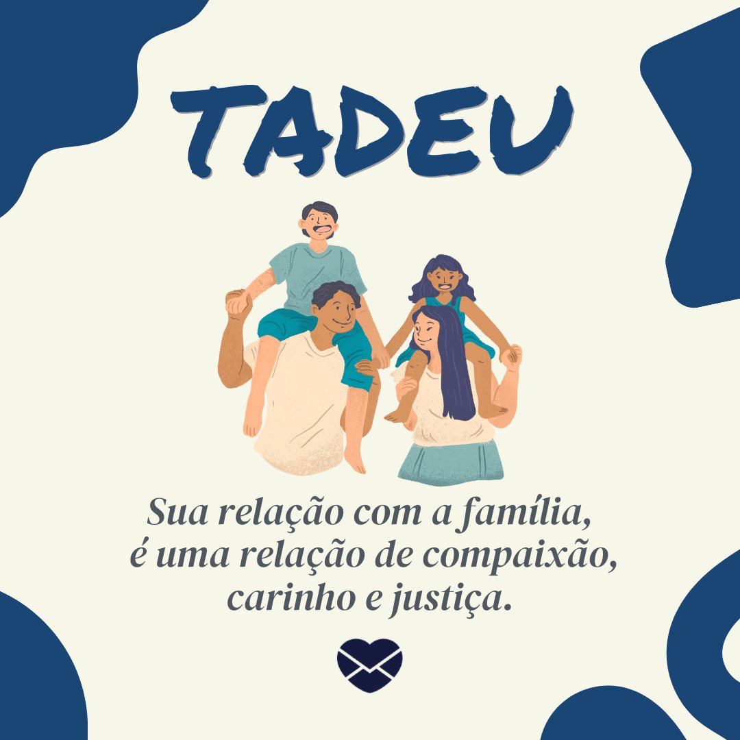 'Tadeu, Sua relação com a família, é uma relação de compaixão, carinho e justiça.' - Frases de Tadeu.