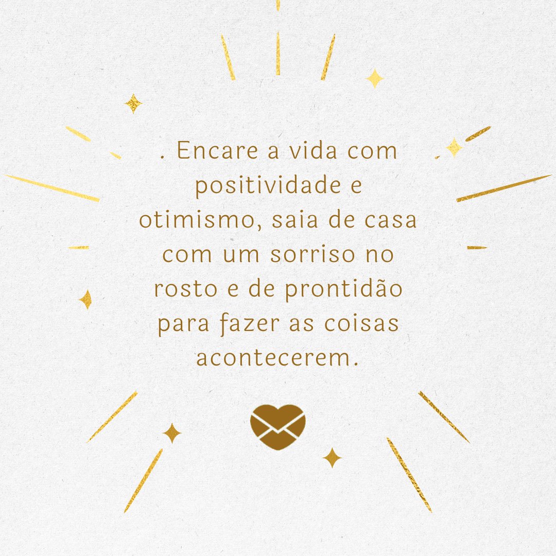 'Encare a vida com positividade e otimismo, saia de casa com um sorriso no rosto e de prontidão para fazer as coisas acontecerem.' - Afirmações positivas para ano novo.