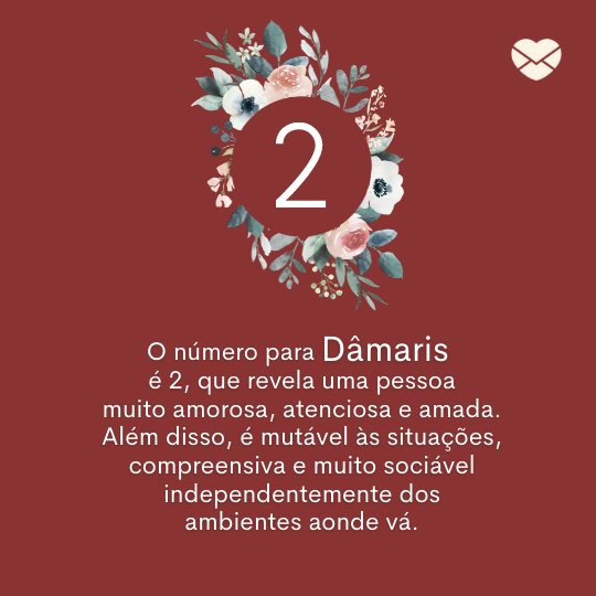 'O número para Dâmaris é 2, que revela uma pessoa muito amorosa, atenciosa e amada. (...)' - Frases de Dâmaris