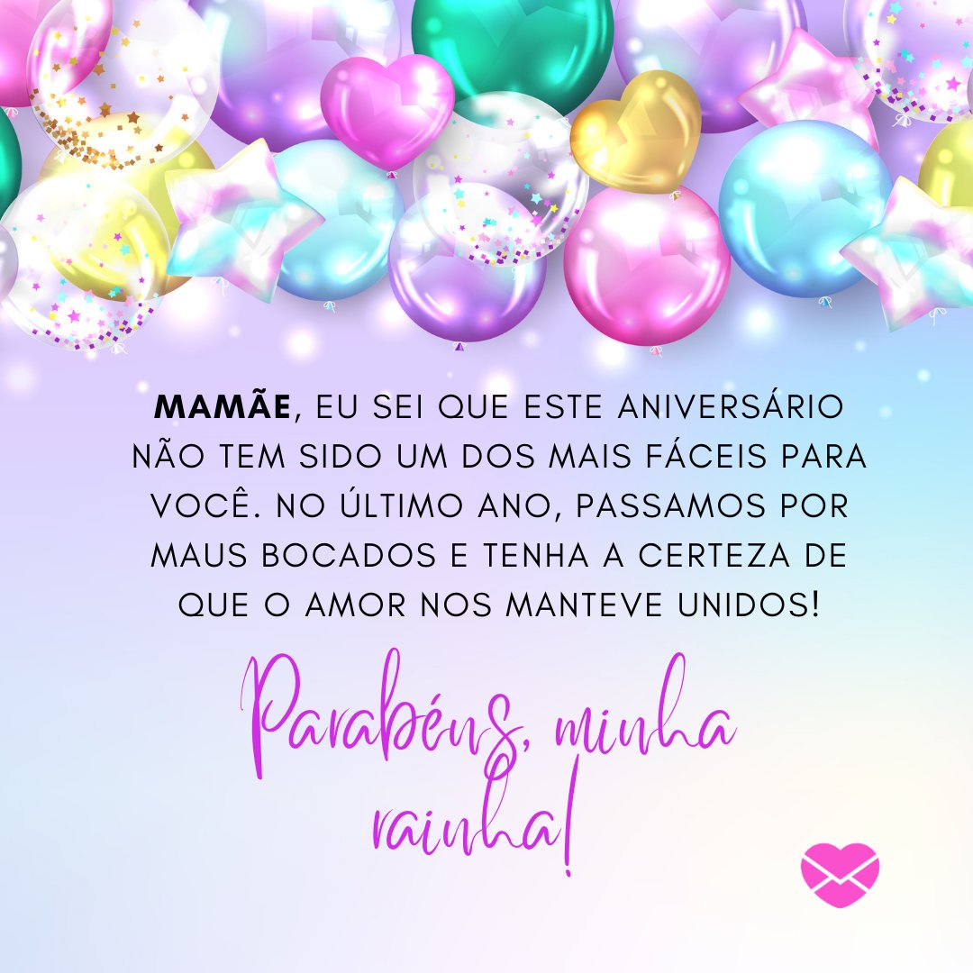 Moko22 / Canva / Mensagens com amor. 'Mamãe, eu sei que este aniversário não tem sido um dos mais fáceis para você. No último ano, passamos por maus bocados e Tenha a certeza de que o amor nos manteve unidos! Parabéns, minha rainha!' - Textos de aniversário para mãe