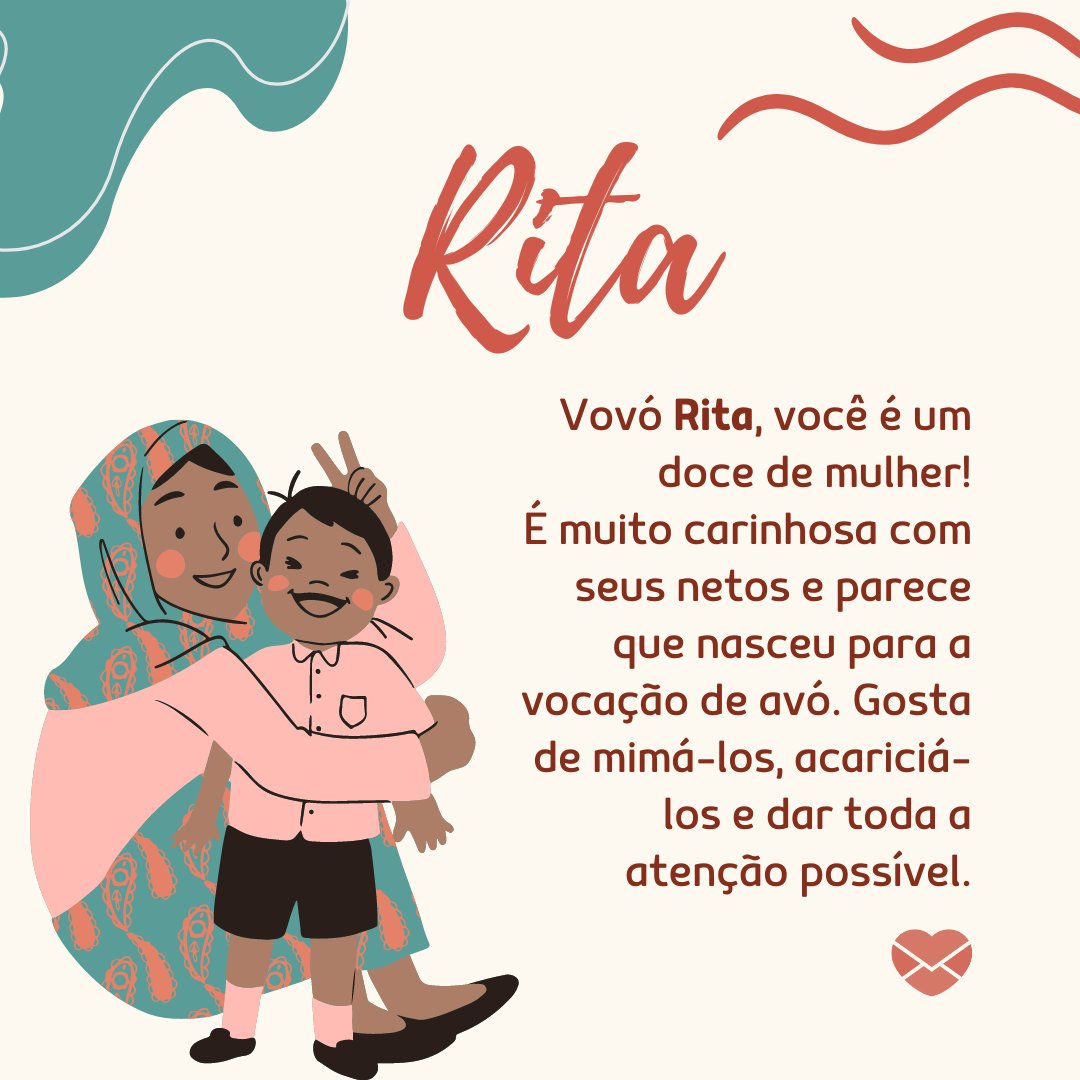 'Rita Vovó Rita, você é um doce de mulher! É muito carinhosa com seus netos e parece que nasceu para a vocação de avó. Gosta de mimá-los, acariciá-los e dar toda a atenção possível.' - Frases de Rita